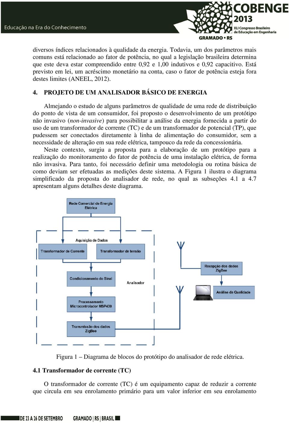 Está previsto em lei, um acréscimo monetário na conta, caso o fator de potência esteja fora destes limites (ANEEL, 2012). 4.