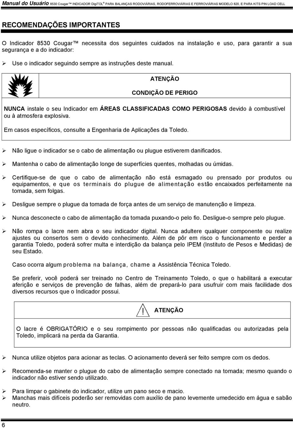 ATENÇÃO CONDIÇÃO DE PERIGO NUNCA instale o seu Indicador em ÁREAS CLASSIFICADAS COMO PERIGOSAS devido à combustível ou à atmosfera explosiva.