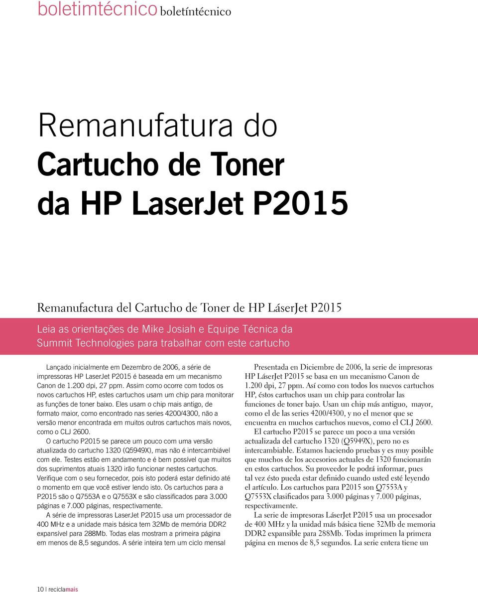 Assim como ocorre com todos os novos cartuchos HP, estes cartuchos usam um chip para monitorar as funções de toner baixo.