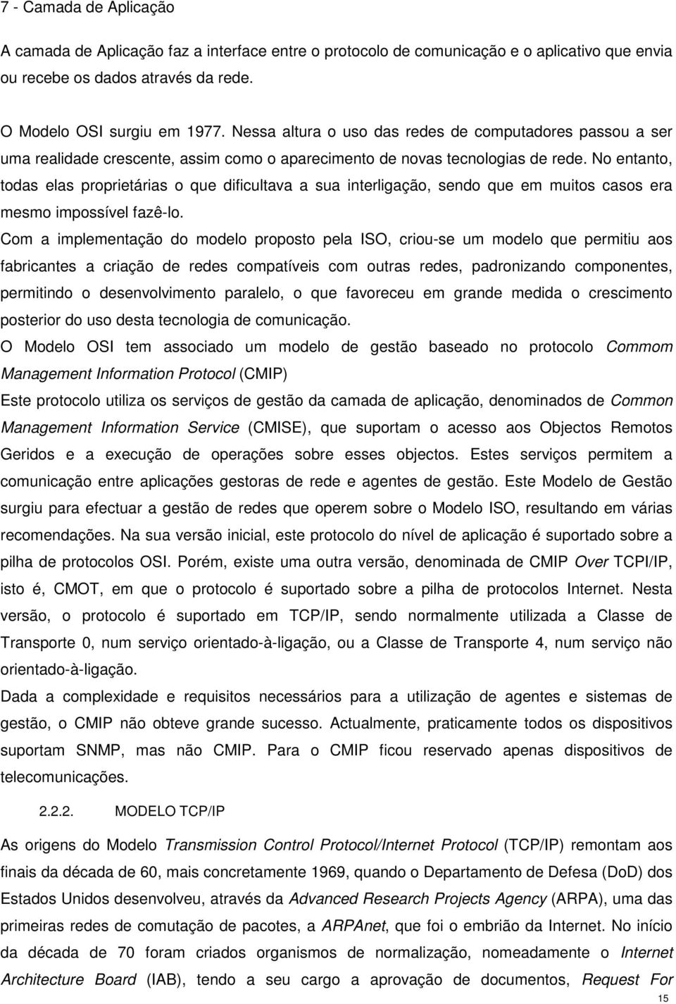 No entanto, todas elas proprietárias o que dificultava a sua interligação, sendo que em muitos casos era mesmo impossível fazê-lo.