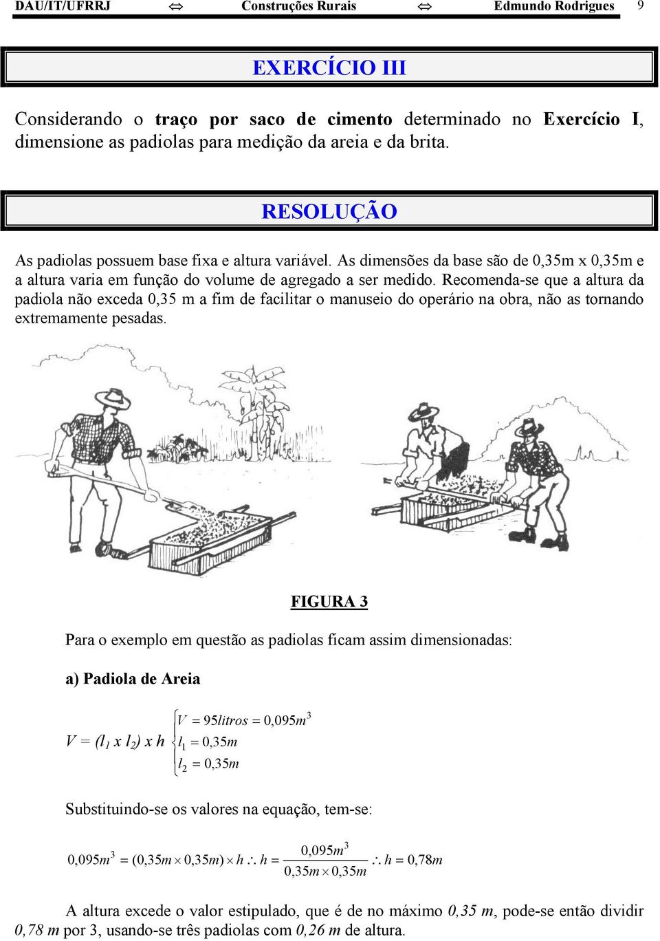 Recomenda-se que a altura da padiola não exceda 0,5 m a fim de facilitar o manuseio do operário na obra, não as tornando extremamente pesadas.