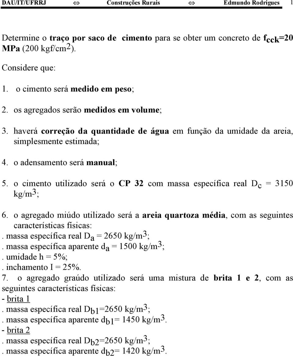 o cimento utilizado será o CP 2 com massa específica real Dc = 150 kg/m; 6. o agregado miúdo utilizado será a areia quartoza média, com as seguintes características físicas:.