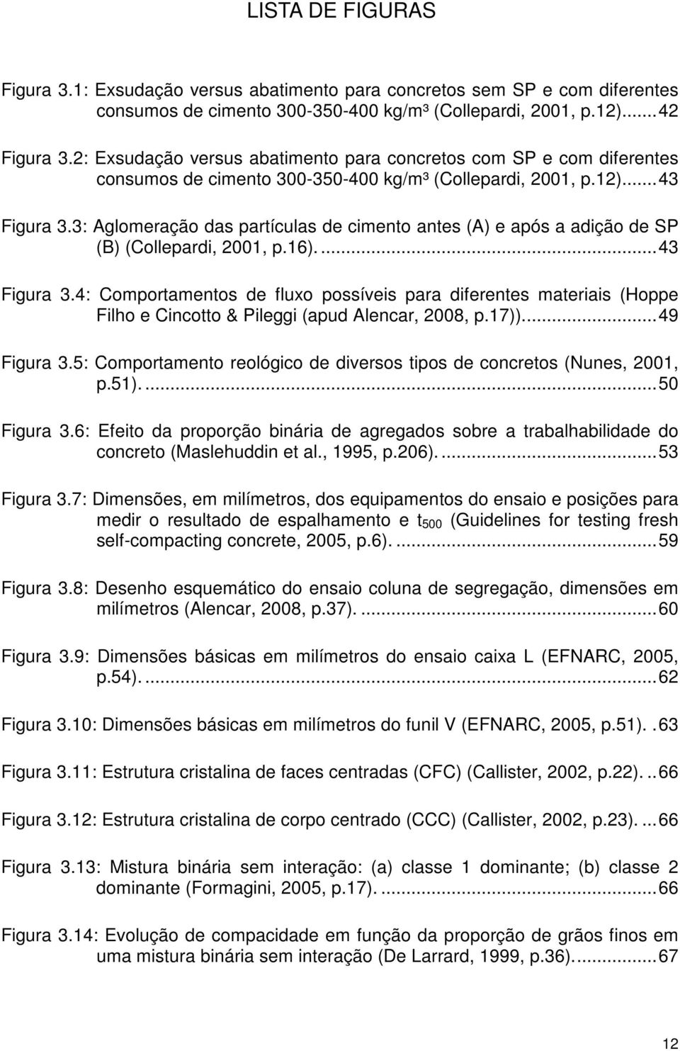 3: Aglomeração das partículas de cimento antes (A) e após a adição de SP (B) (Collepardi, 2001, p.16).... 43 Figura 3.