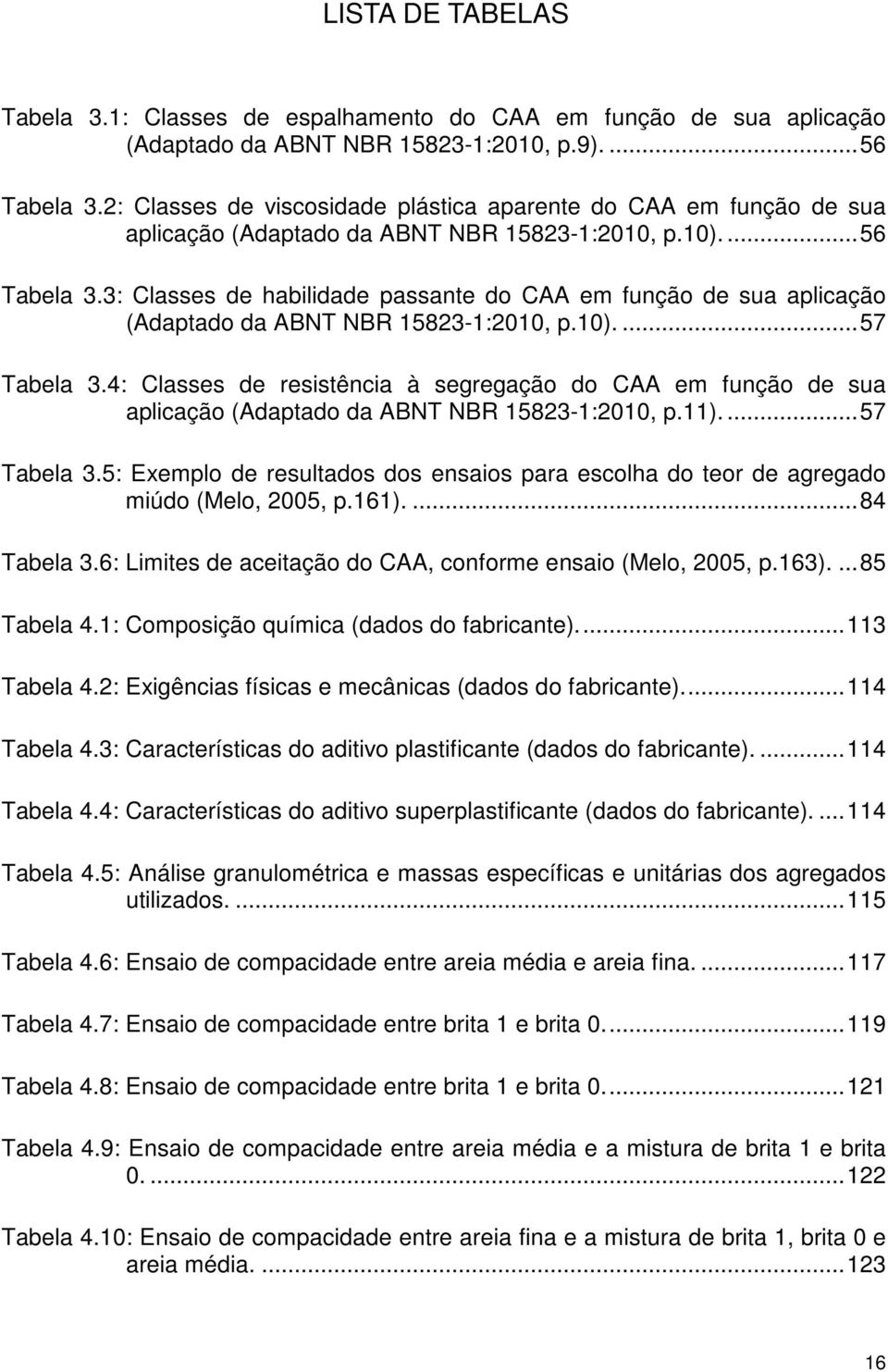 3: Classes de habilidade passante do CAA em função de sua aplicação (Adaptado da ABNT NBR 15823-1:2010, p.10).... 57 Tabela 3.