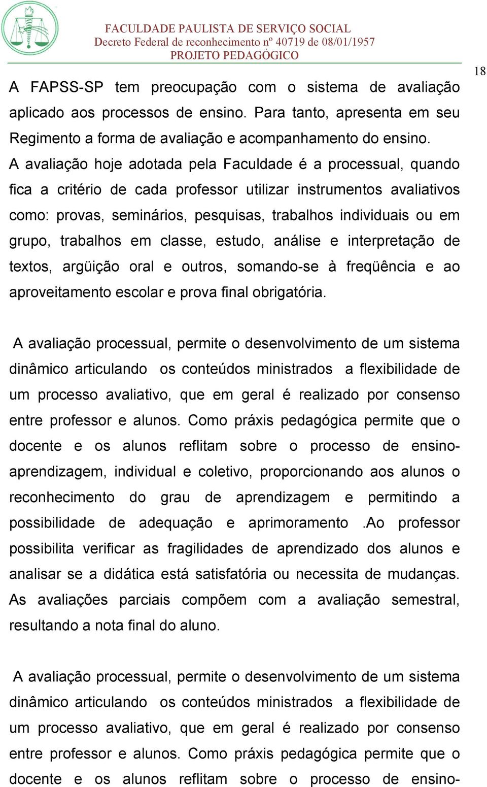 grupo, trabalhos em classe, estudo, análise e interpretação de textos, argüição oral e outros, somando-se à freqüência e ao aproveitamento escolar e prova final obrigatória.