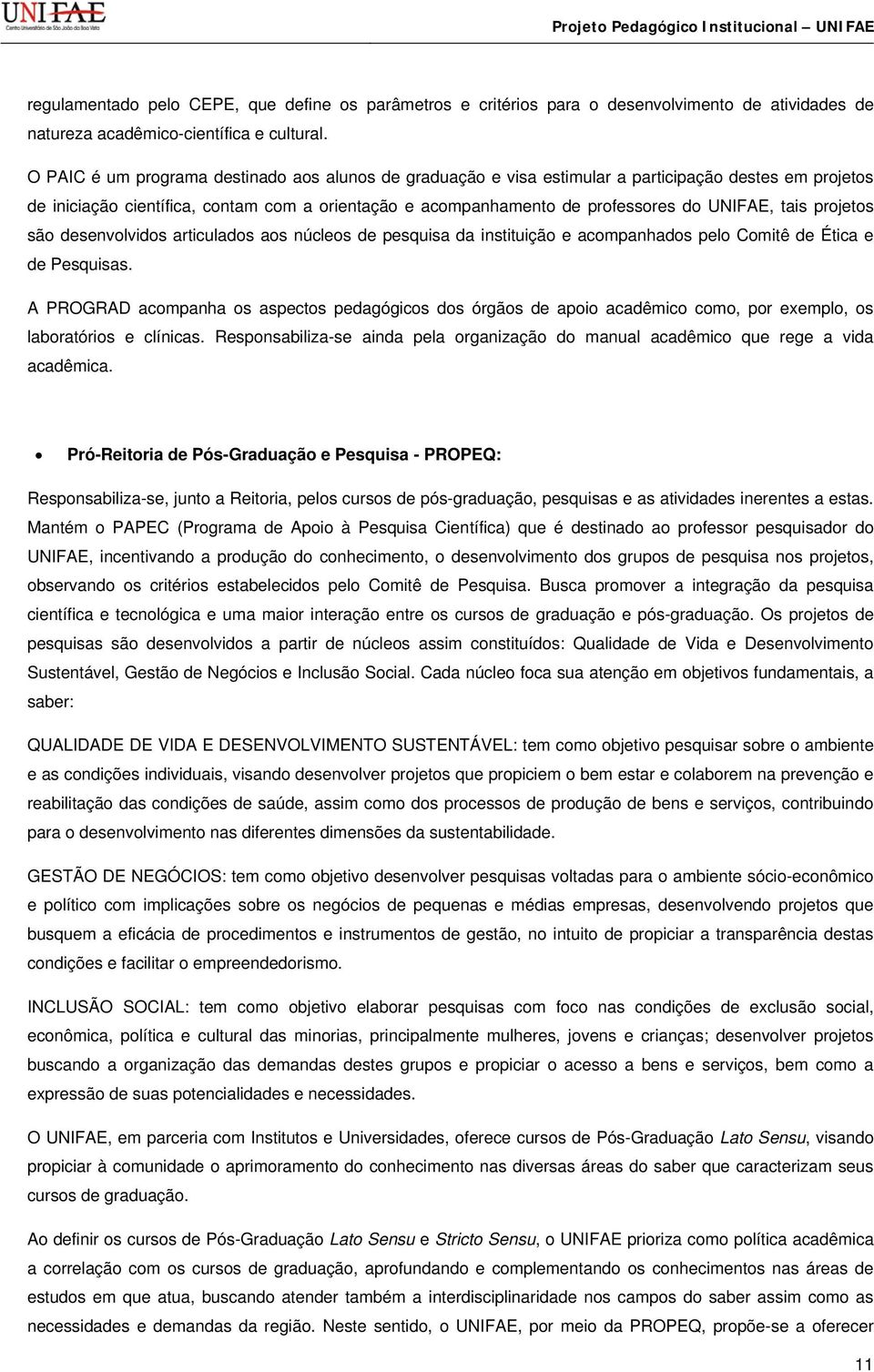 tais projetos são desenvolvidos articulados aos núcleos de pesquisa da instituição e acompanhados pelo Comitê de Ética e de Pesquisas.