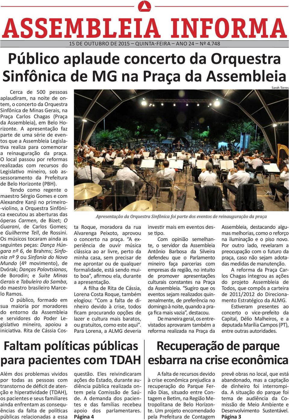 748 Público aplaude concerto da Orquestra Sinfônica de MG na Praça da Assembleia Sarah Torres Cerca de 500 pessoas aplaudiram, na noite de ontem, o concerto da Orquestra Sinfônica de Minas Gerais, na