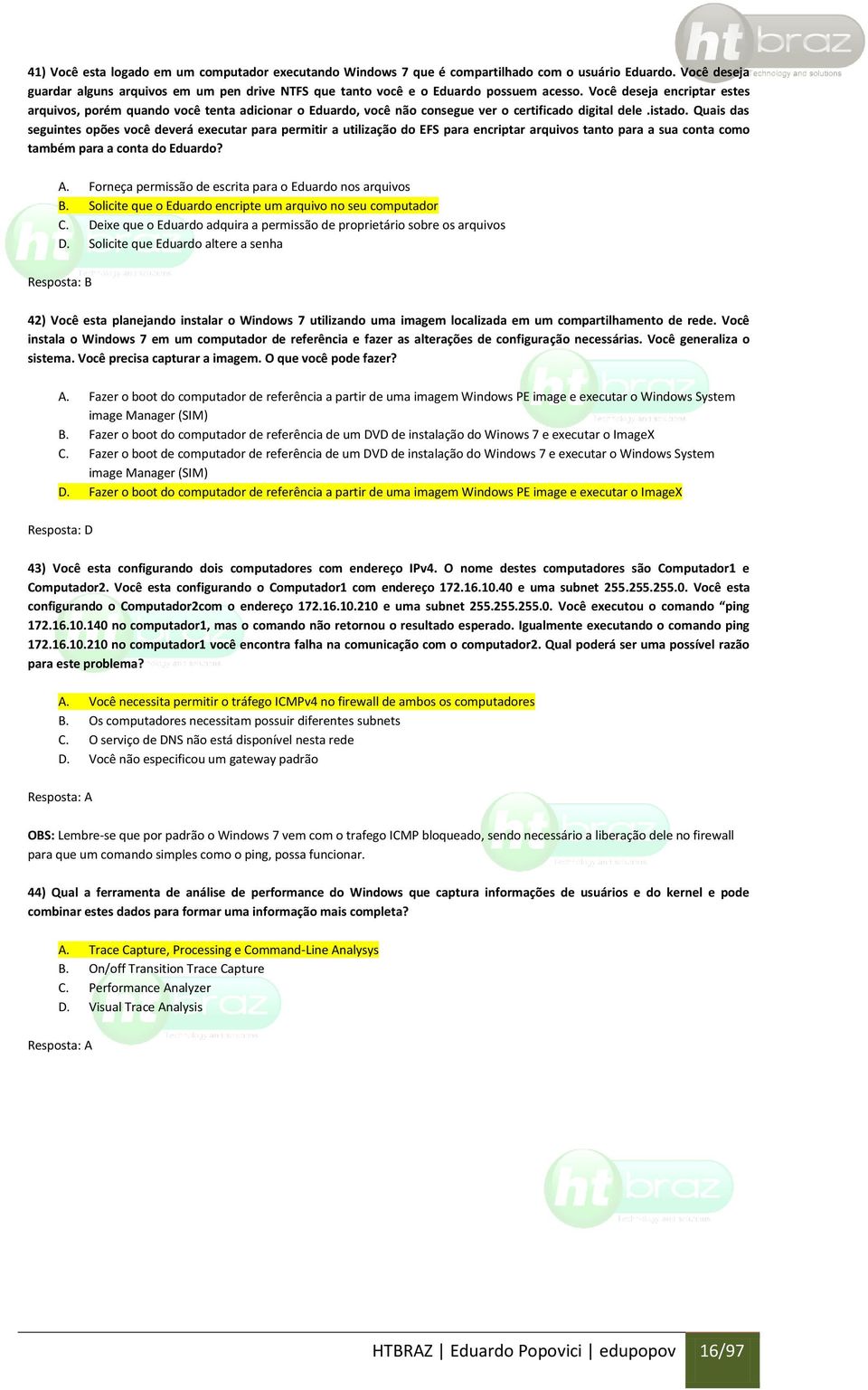 Você deseja encriptar estes arquivos, porém quando você tenta adicionar o Eduardo, você não consegue ver o certificado digital dele.istado.