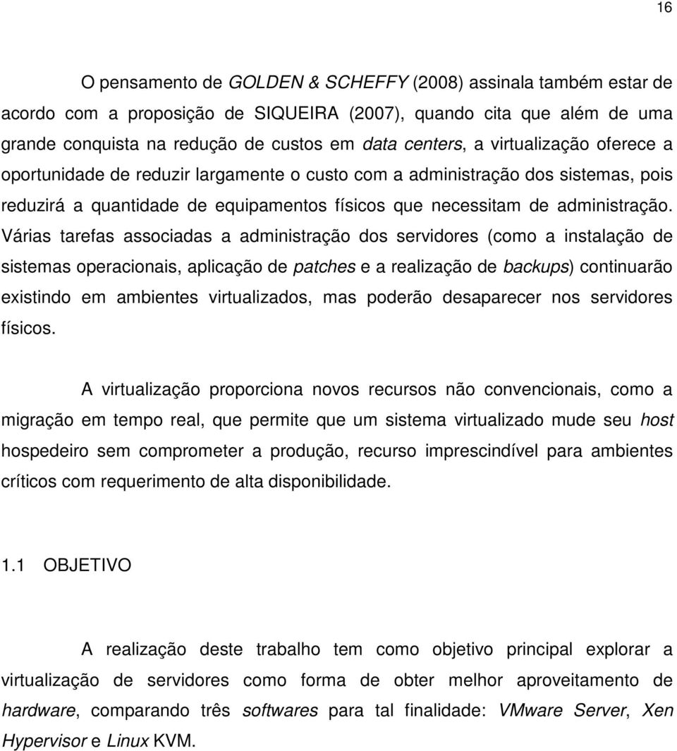 Várias tarefas associadas a administração dos servidores (como a instalação de sistemas operacionais, aplicação de patches e a realização de backups) continuarão existindo em ambientes virtualizados,