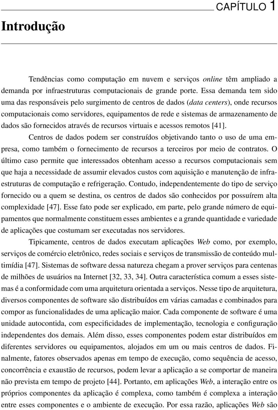 são fornecidos através de recursos virtuais e acessos remotos [41].