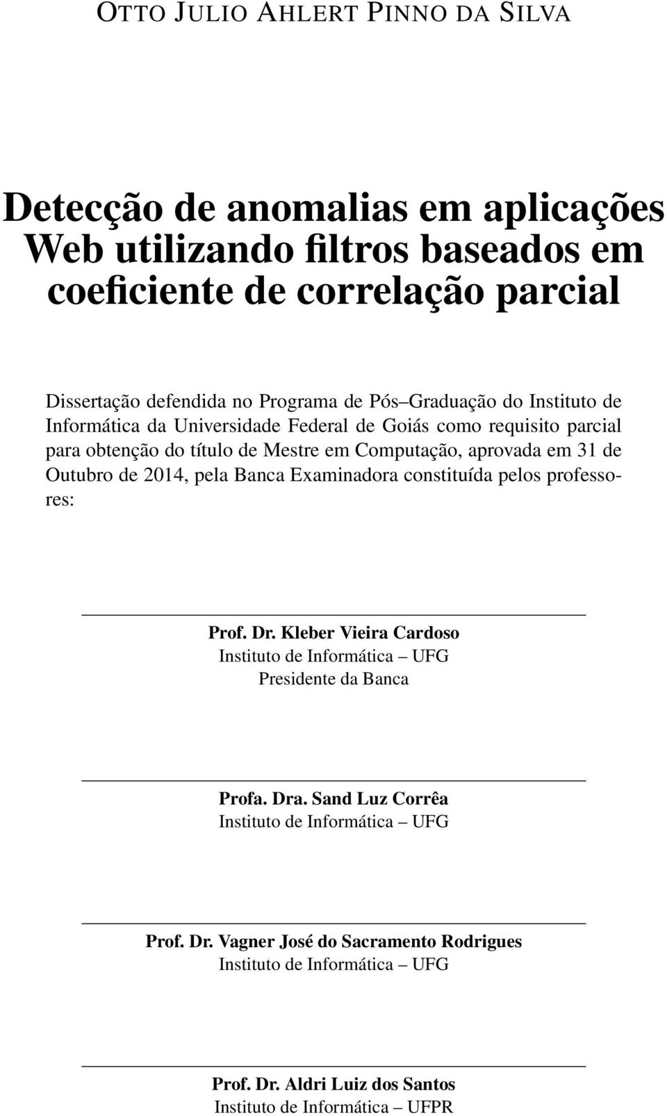 Outubro de 2014, pela Banca Examinadora constituída pelos professores: Prof. Dr. Kleber Vieira Cardoso Instituto de Informática UFG Presidente da Banca Profa. Dra.