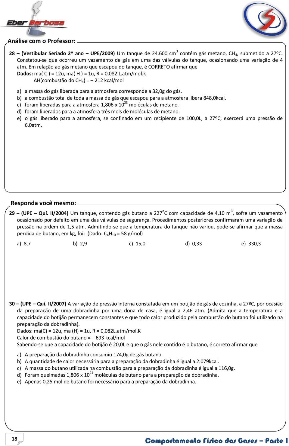 Em relação ao gás metano que escapou do tanque, é CORRETO afirmar que Dados: ma( C ) = 12u, ma( H ) = 1u, R = 0,082 L.atm/mol.