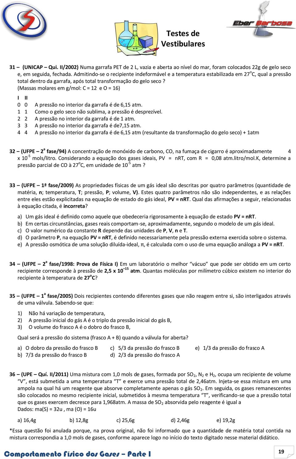 (Massas molares em g/mol: C = 12 e O = 16) I II 0 0 A pressão no interior da garrafa é de 6,15 atm. 1 1 Como o gelo seco não sublima, a pressão é desprezível.