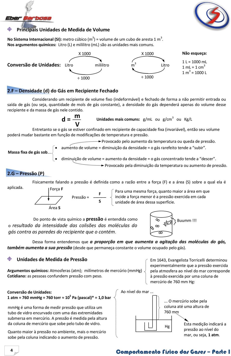 X 1000 X 1000 Conversão de Unidades: Litro mililitro m 3 Litro 1000 1000 Não esqueça: 1 L = 1000 ml 1 ml = 1 cm 3 1 m 3 = 1000 L 2.