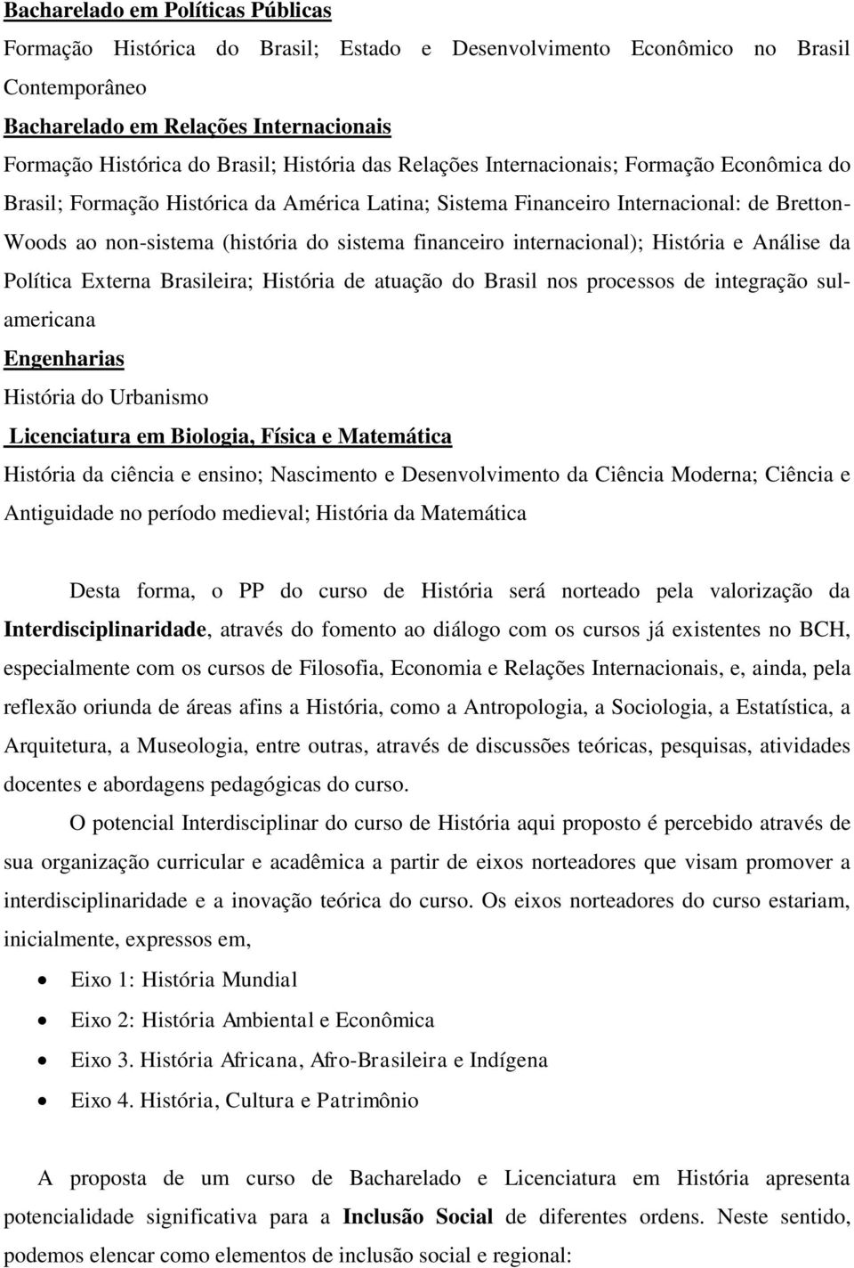 financeiro internacional); História e Análise da Política Externa Brasileira; História de atuação do Brasil nos processos de integração sulamericana Engenharias História do Urbanismo Licenciatura em