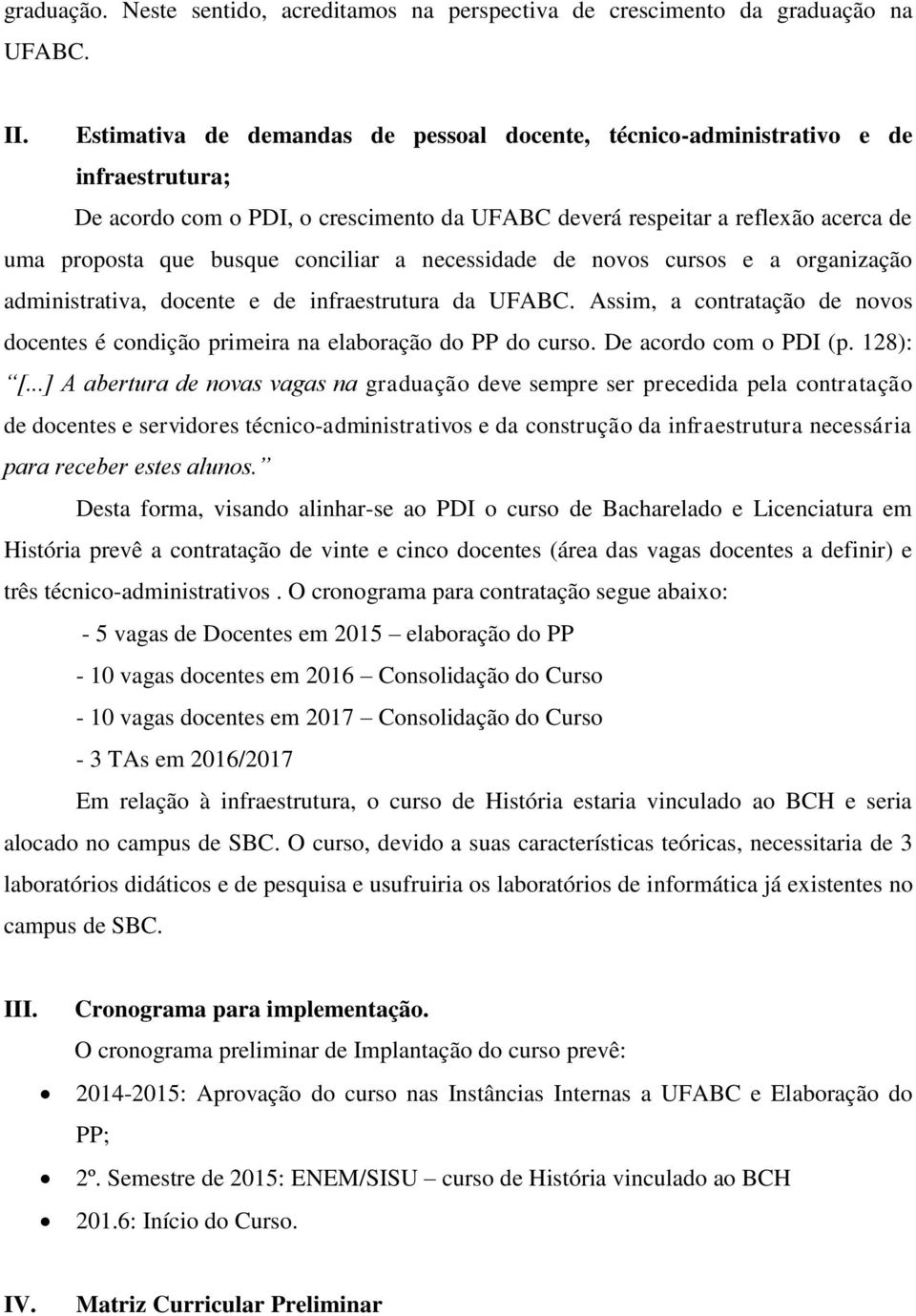 conciliar a necessidade de novos cursos e a organização administrativa, docente e de infraestrutura da UFABC. Assim, a contratação de novos docentes é condição primeira na elaboração do PP do curso.