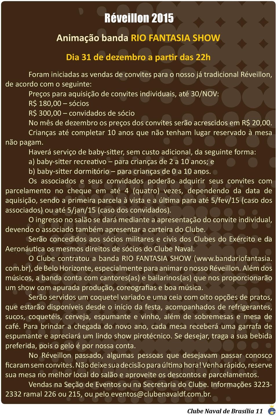 Crianças até completar 10 anos que não tenham lugar reservado à mesa não pagam.