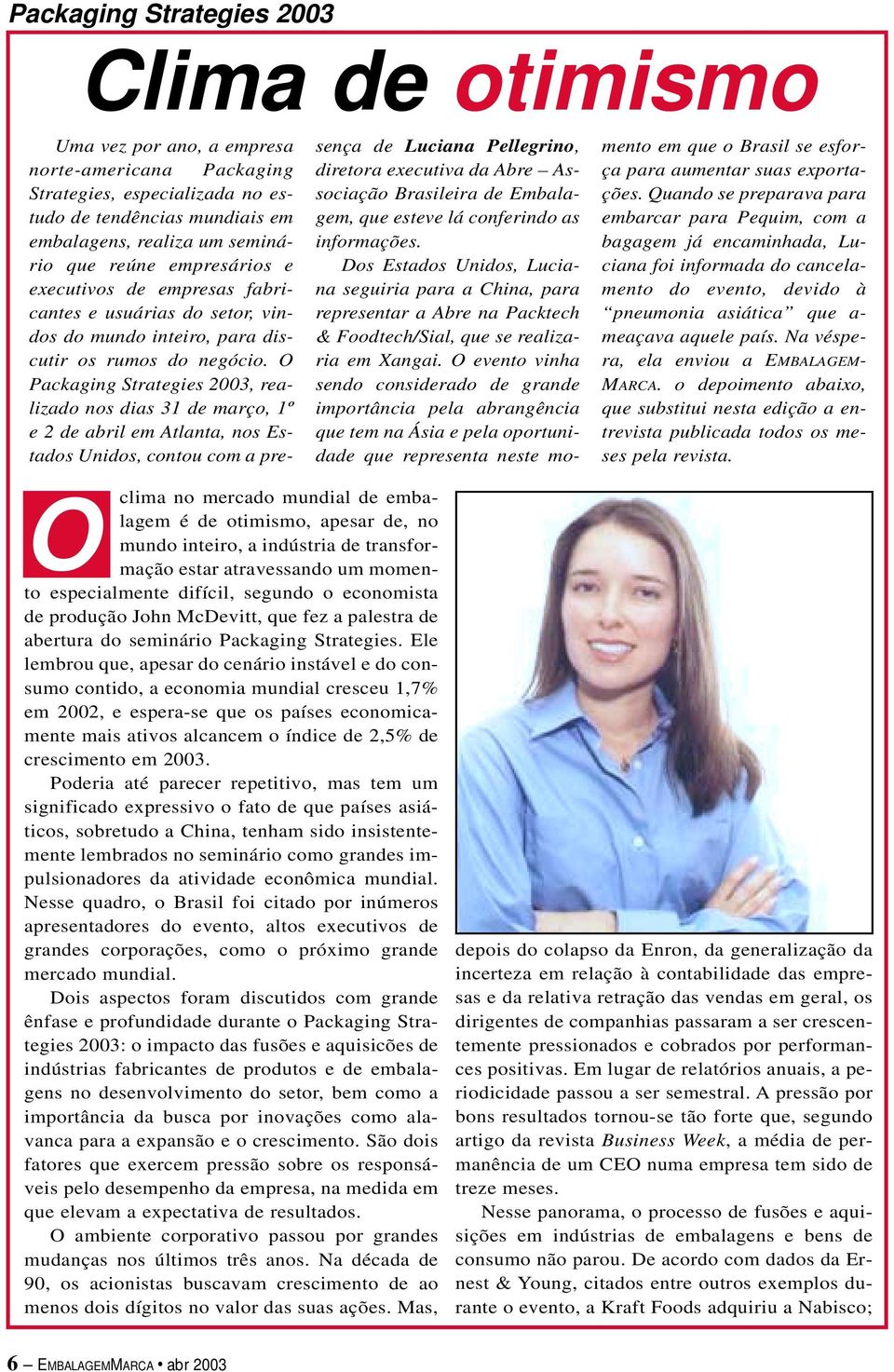 O Packaging Strategies 2003, realizado nos dias 31 de março, 1º e 2 de abril em Atlanta, nos Estados Unidos, contou com a presença de Luciana Pellegrino, diretora executiva da Abre Associação