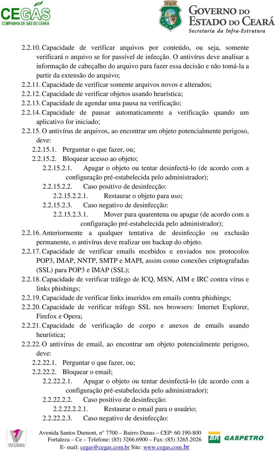 Capacidade de verificar somente arquivos novos e alterados; 2.2.12. Capacidade de verificar objetos usando heurística; 2.2.13. Capacidade de agendar uma pausa na verificação; 2.2.14.