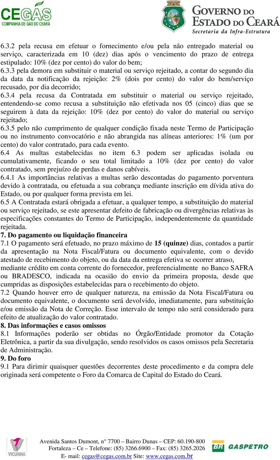 3 pela demora em substituir o material ou serviço rejeitado, a contar do segundo dia da data da notificação da rejeição: 2% (dois por cento) do valor do bem/serviço recusado, por dia decorrido; 6.3.4