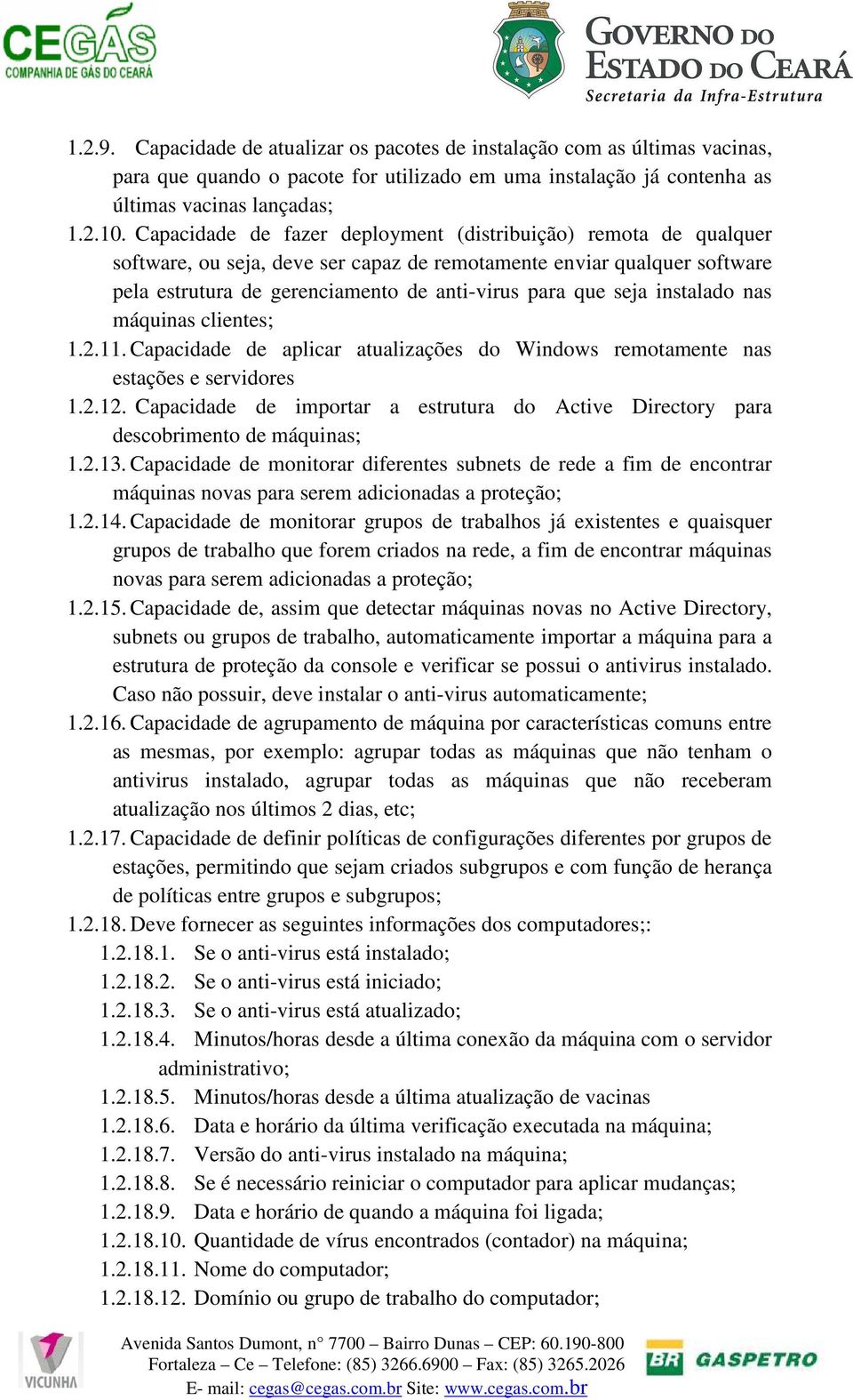 instalado nas máquinas clientes; 1.2.11. Capacidade de aplicar atualizações do Windows remotamente nas estações e servidores 1.2.12.