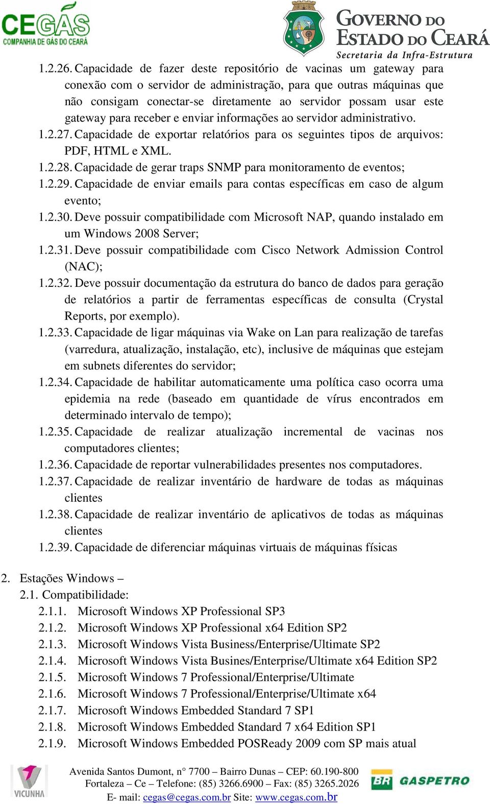 este gateway para receber e enviar informações ao servidor administrativo. 1.2.27. Capacidade de exportar relatórios para os seguintes tipos de arquivos: PDF, HTML e XML. 1.2.28.