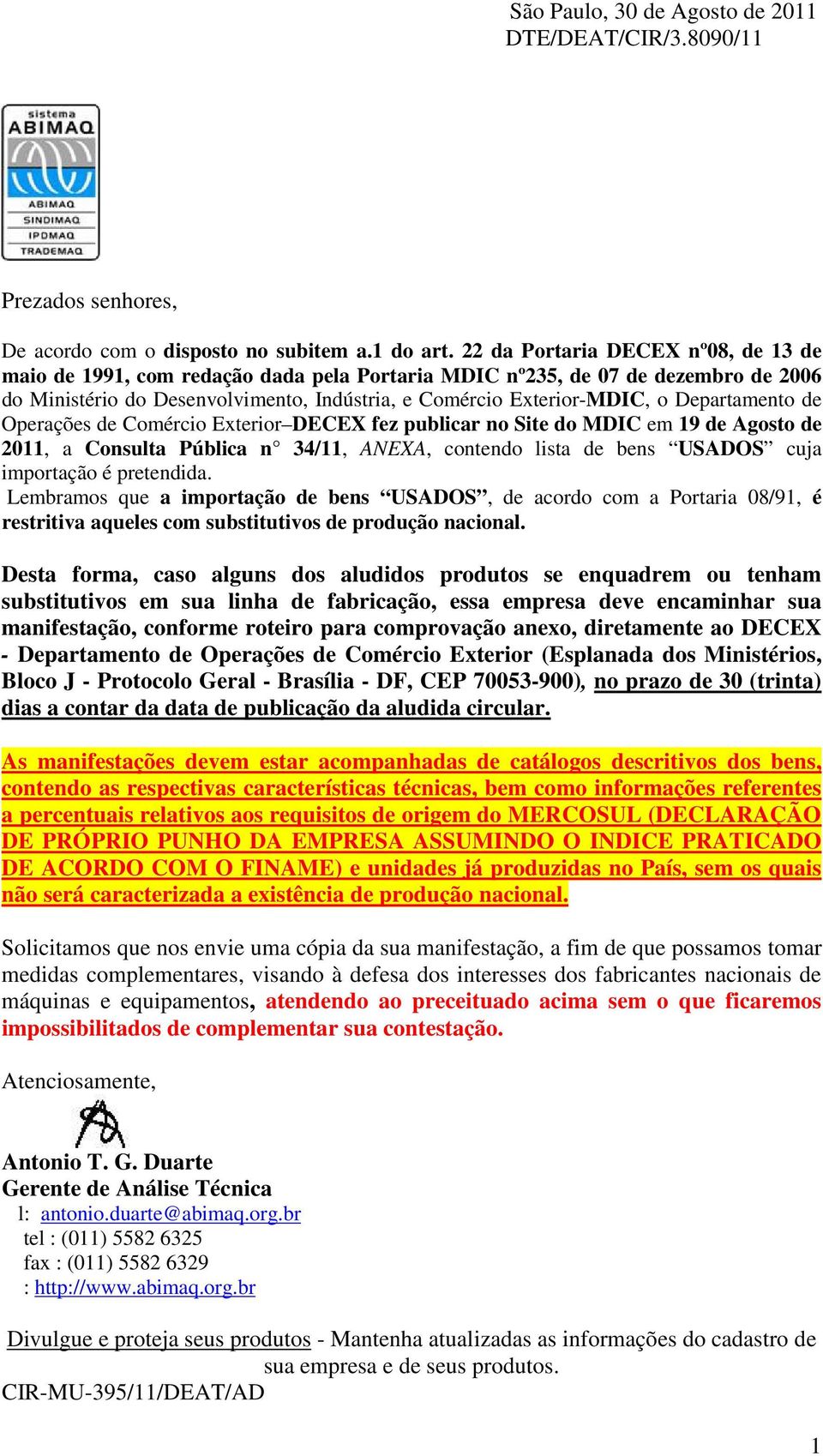 Departamento de Operações de Comércio Exterior DECEX fez publicar no Site do MDIC em 19 de Agosto de 2011, a Consulta Pública n 34/11, ANEXA, contendo lista de bens USADOS cuja importação é