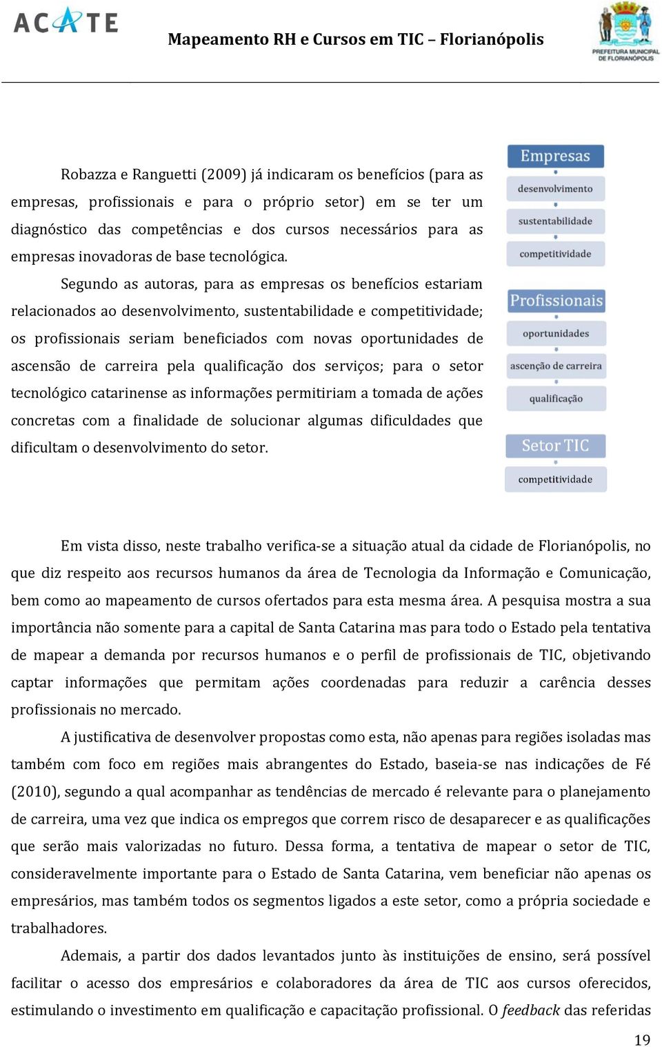 Segundo as autoras, para as empresas os benefícios estariam relacionados ao desenvolvimento, sustentabilidade e competitividade; os profissionais seriam beneficiados com novas oportunidades de