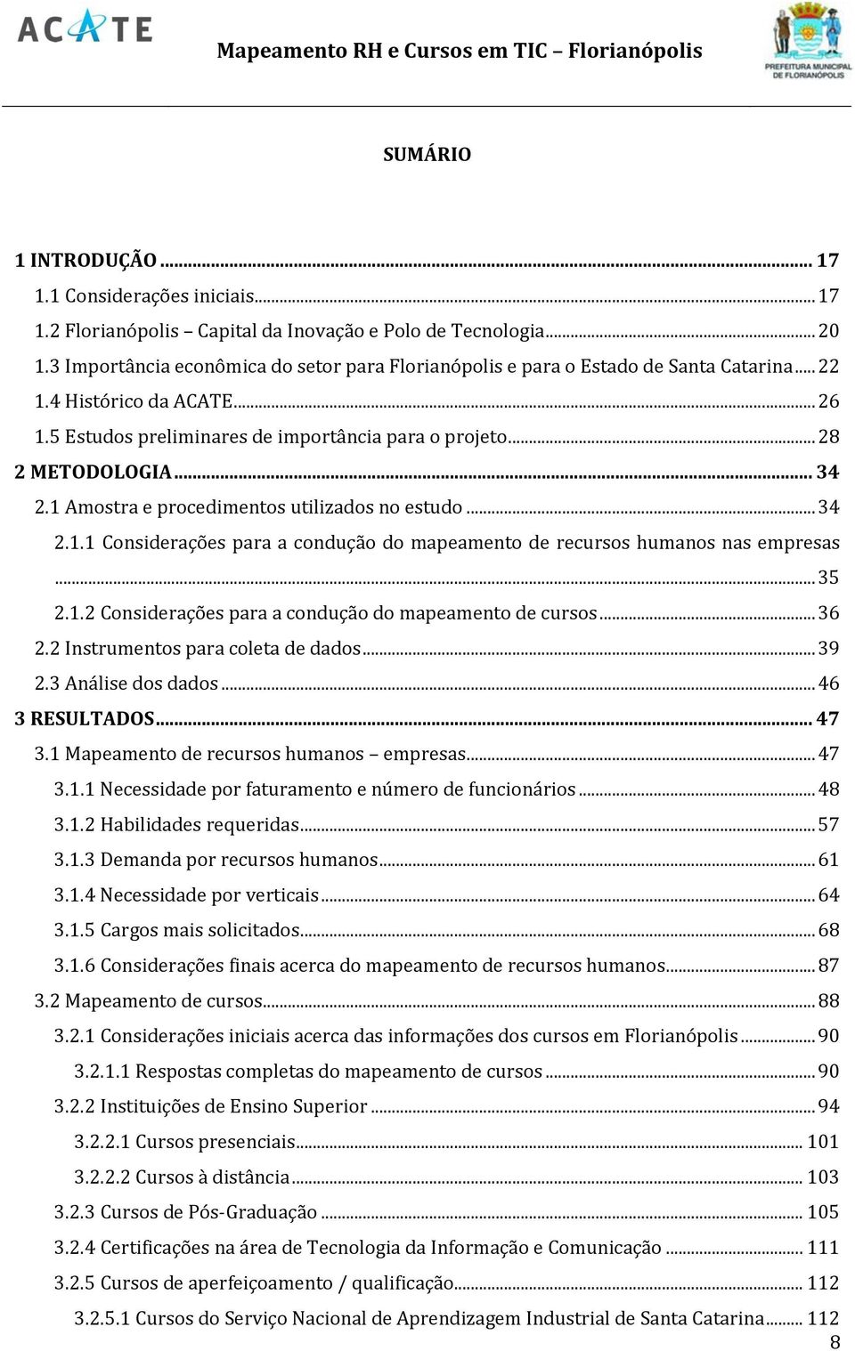 .. 34 2.1 Amostra e procedimentos utilizados no estudo... 34 2.1.1 Considerações para a condução do mapeamento de recursos humanos nas empresas... 35 2.1.2 Considerações para a condução do mapeamento de cursos.