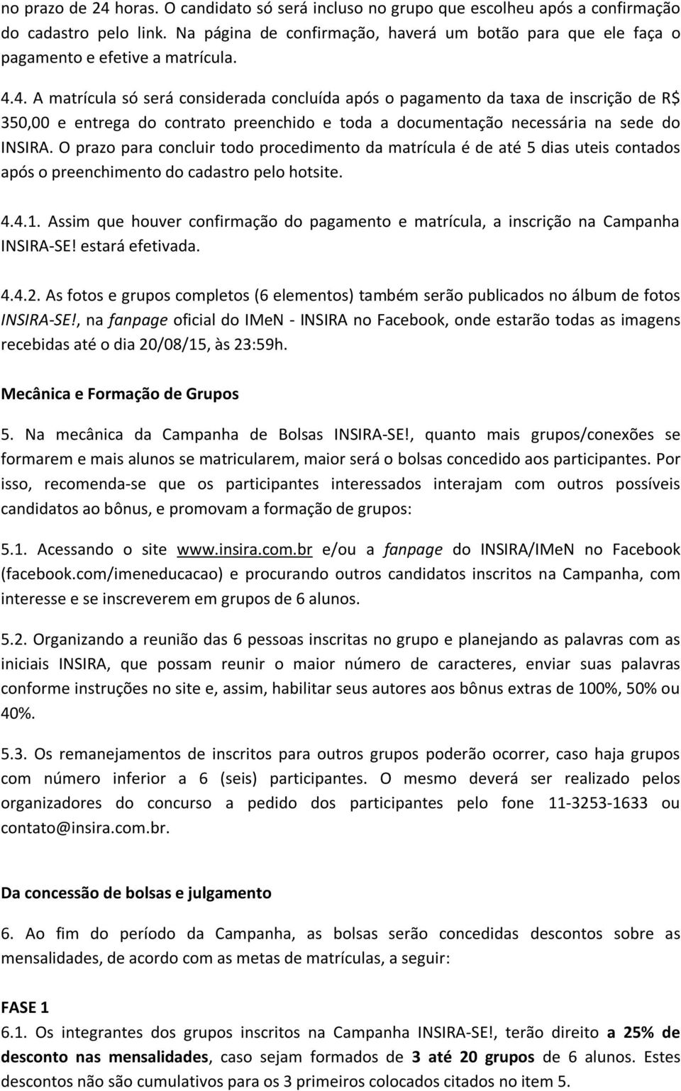 4. A matrícula só será considerada concluída após o pagamento da taxa de inscrição de R$ 350,00 e entrega do contrato preenchido e toda a documentação necessária na sede do INSIRA.