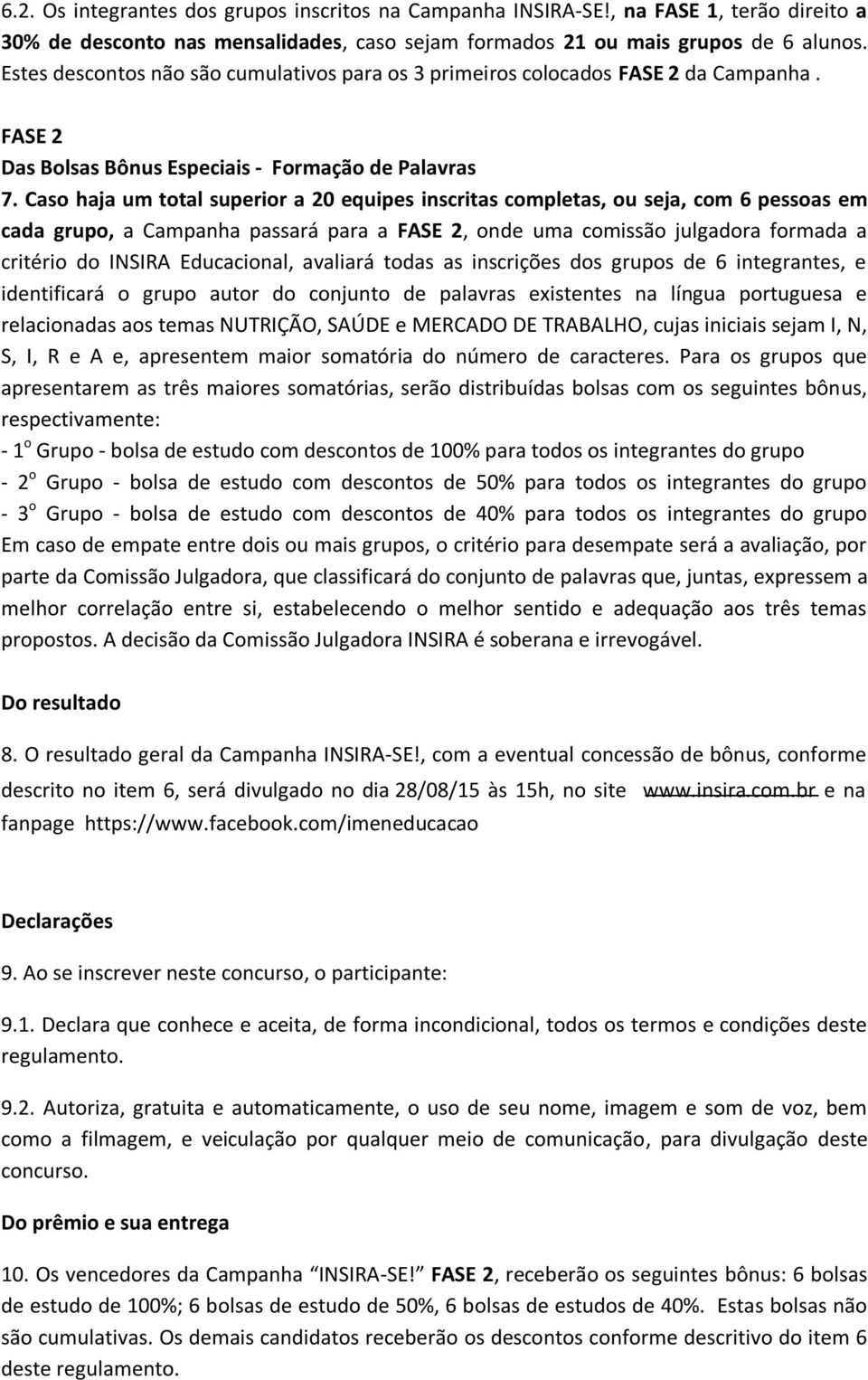 Caso haja um total superior a 20 equipes inscritas completas, ou seja, com 6 pessoas em cada grupo, a Campanha passará para a FASE 2, onde uma comissão julgadora formada a critério do INSIRA