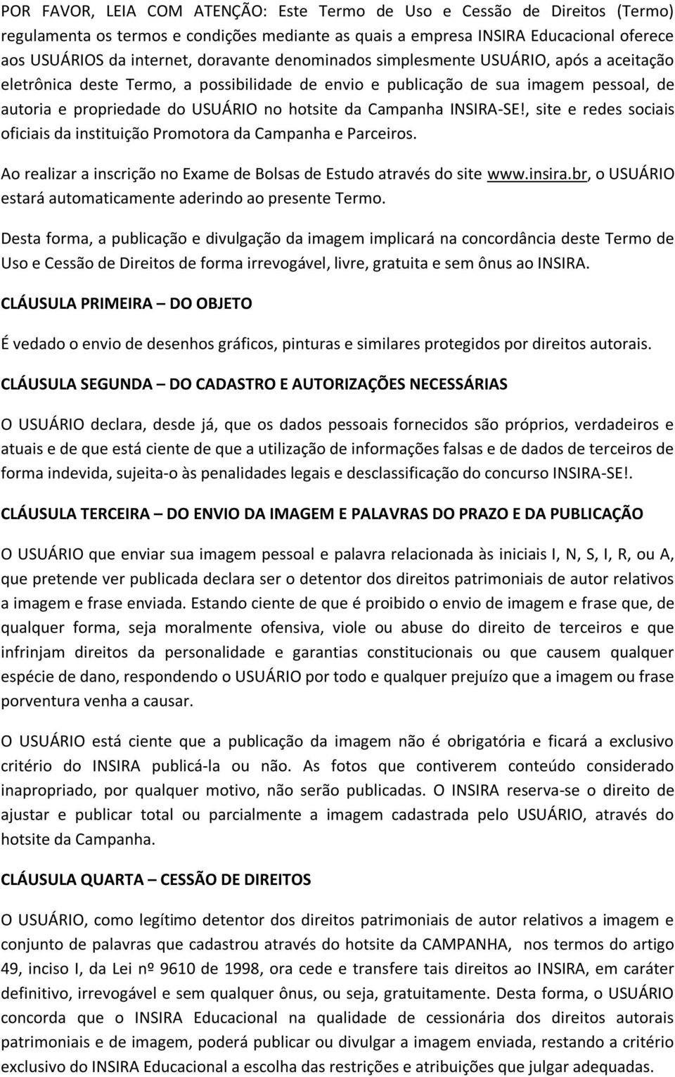 Campanha INSIRA-SE!, site e redes sociais oficiais da instituição Promotora da Campanha e Parceiros. Ao realizar a inscrição no Exame de Bolsas de Estudo através do site www.insira.