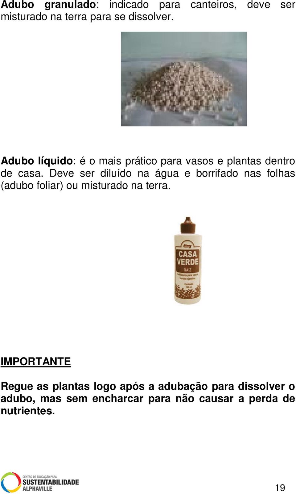 Deve ser diluído na água e borrifado nas folhas (adubo foliar) ou misturado na terra.