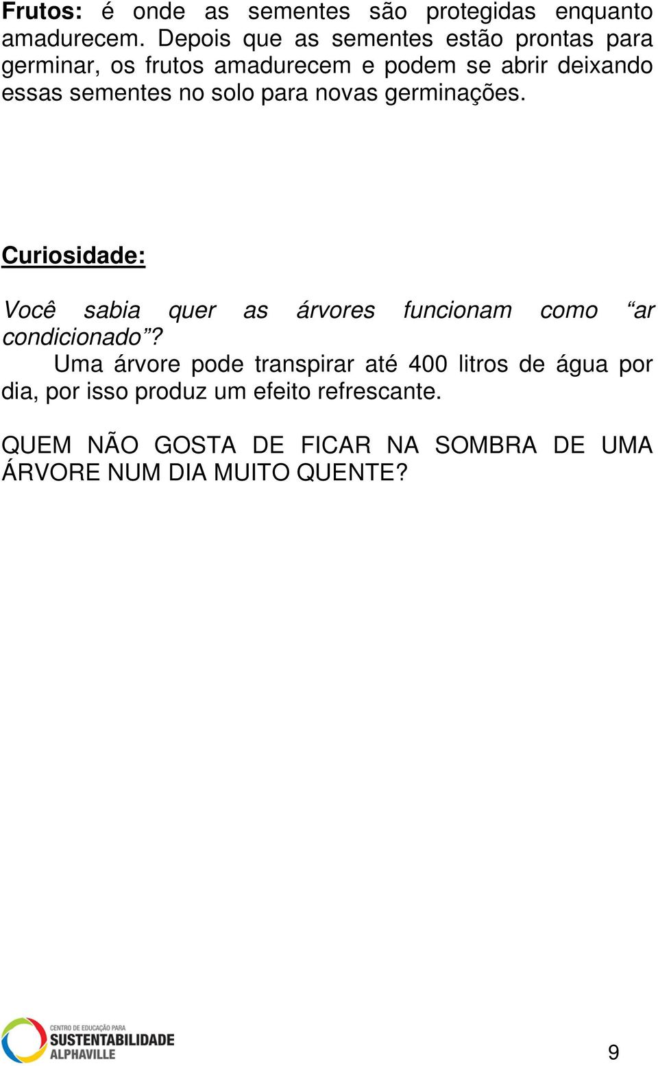 sementes no solo para novas germinações. Curiosidade: Você sabia quer as árvores funcionam como ar condicionado?