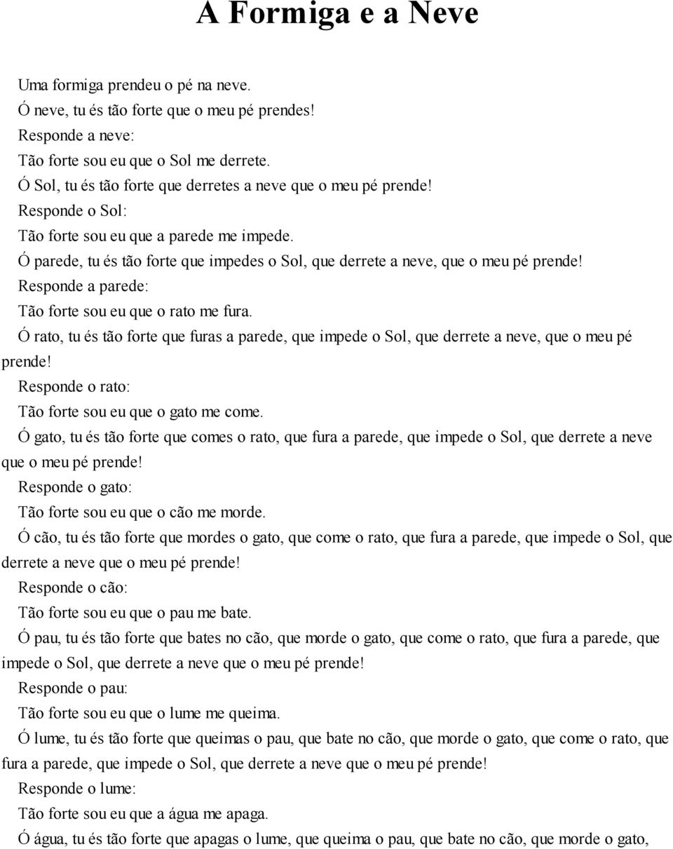 Ó parede, tu és tão forte que impedes o Sol, que derrete a neve, que o meu pé prende! Responde a parede: Tão forte sou eu que o rato me fura.