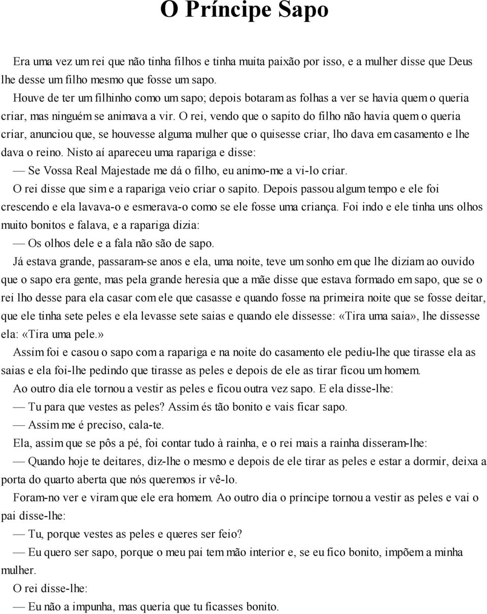 O rei, vendo que o sapito do filho não havia quem o queria criar, anunciou que, se houvesse alguma mulher que o quisesse criar, lho dava em casamento e lhe dava o reino.