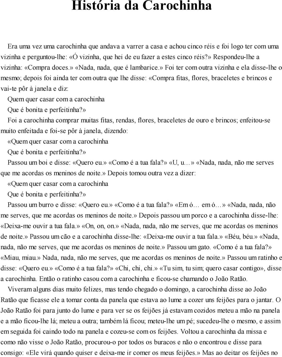 » Foi ter com outra vizinha e ela disse-lhe o mesmo; depois foi ainda ter com outra que lhe disse: «Compra fitas, flores, braceletes e brincos e vai-te pôr à janela e diz: Quem quer casar com a