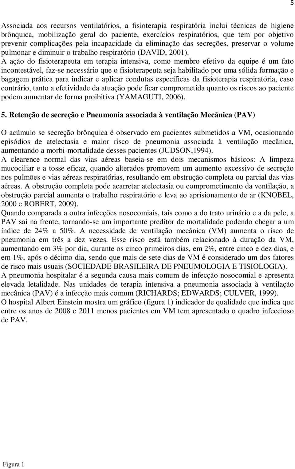 A ação do fisioterapeuta em terapia intensiva, como membro efetivo da equipe é um fato incontestável, faz-se necessário que o fisioterapeuta seja habilitado por uma sólida formação e bagagem prática