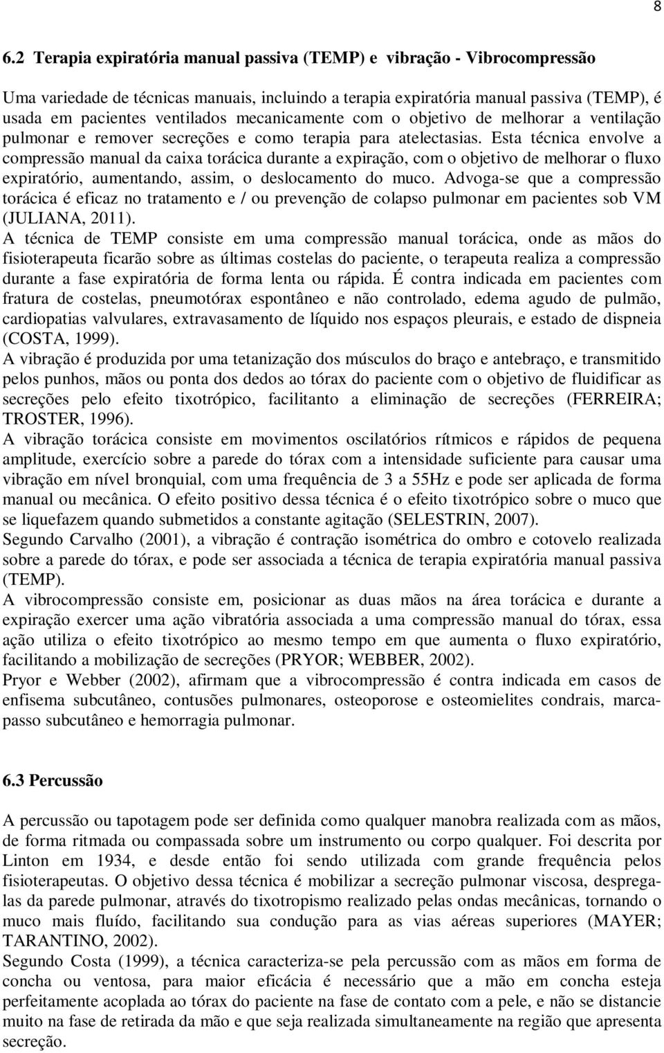 Esta técnica envolve a compressão manual da caixa torácica durante a expiração, com o objetivo de melhorar o fluxo expiratório, aumentando, assim, o deslocamento do muco.