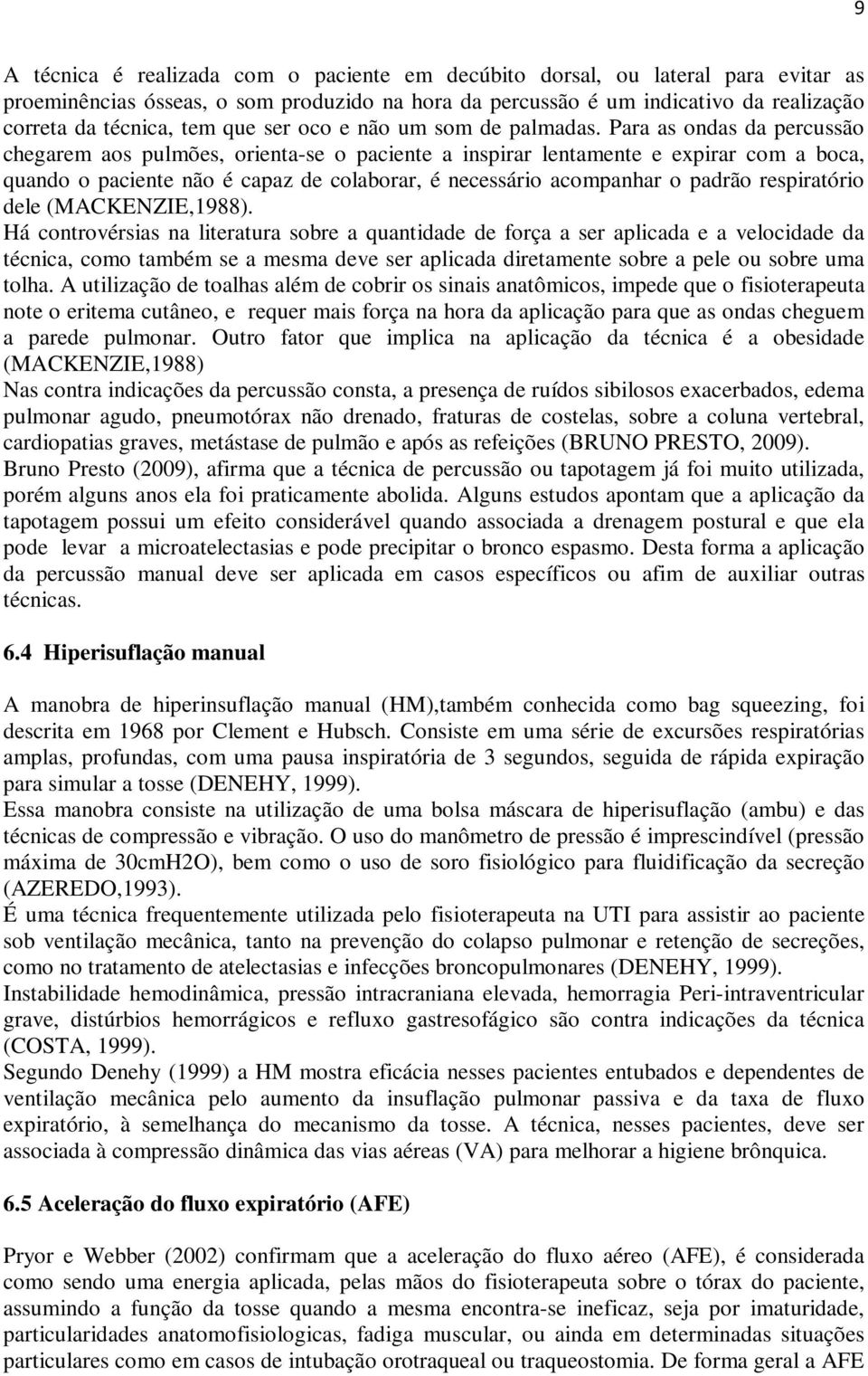 Para as ondas da percussão chegarem aos pulmões, orienta-se o paciente a inspirar lentamente e expirar com a boca, quando o paciente não é capaz de colaborar, é necessário acompanhar o padrão