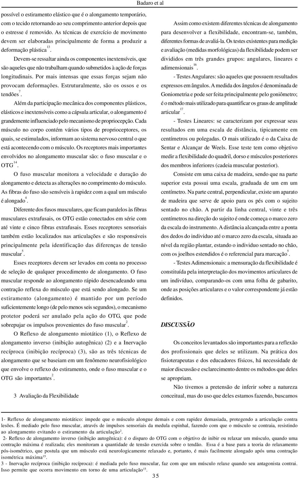 Devem-se ressaltar ainda os componentes inextensíveis, que são aqueles que não trabalham quando submetidos à ação de forças longitudinais.