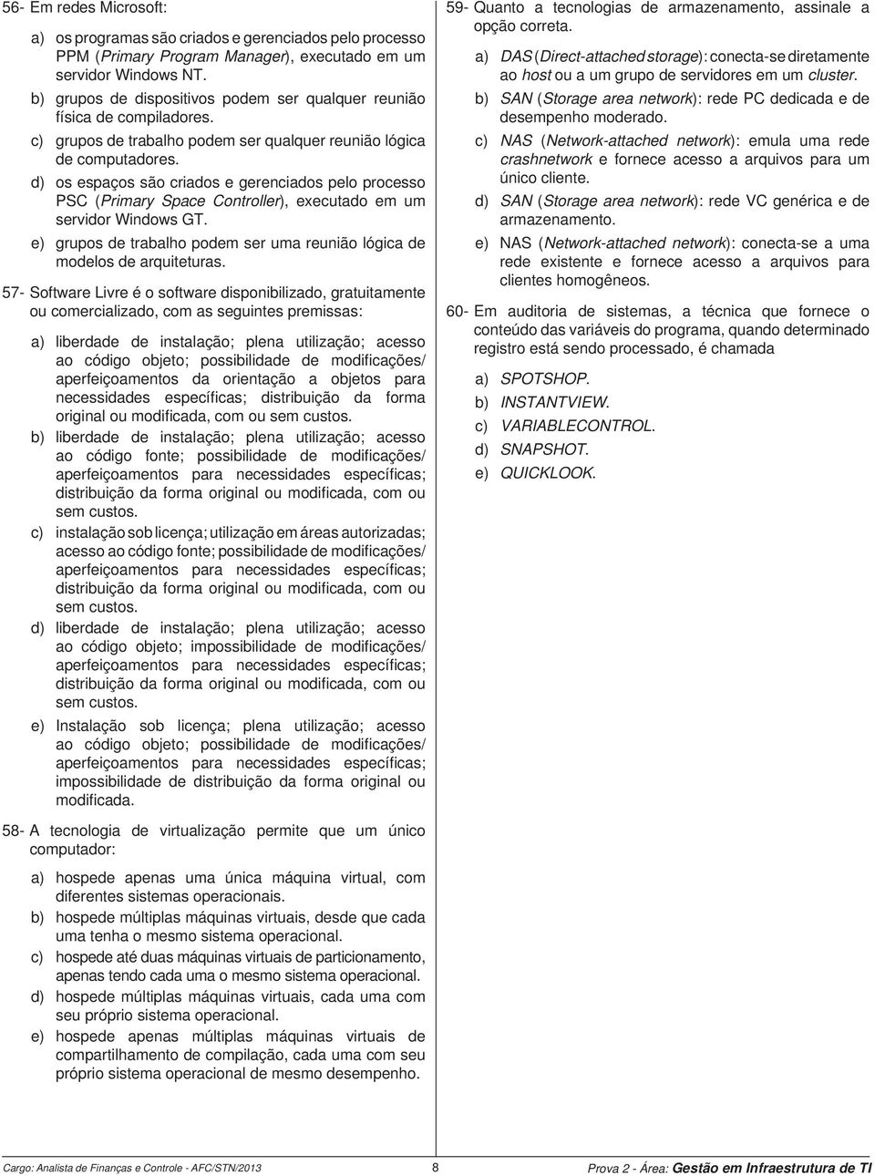 d) os espaços são criados e gerenciados pelo processo PSC (Primary Space Controller), executado em um servidor Windows GT.