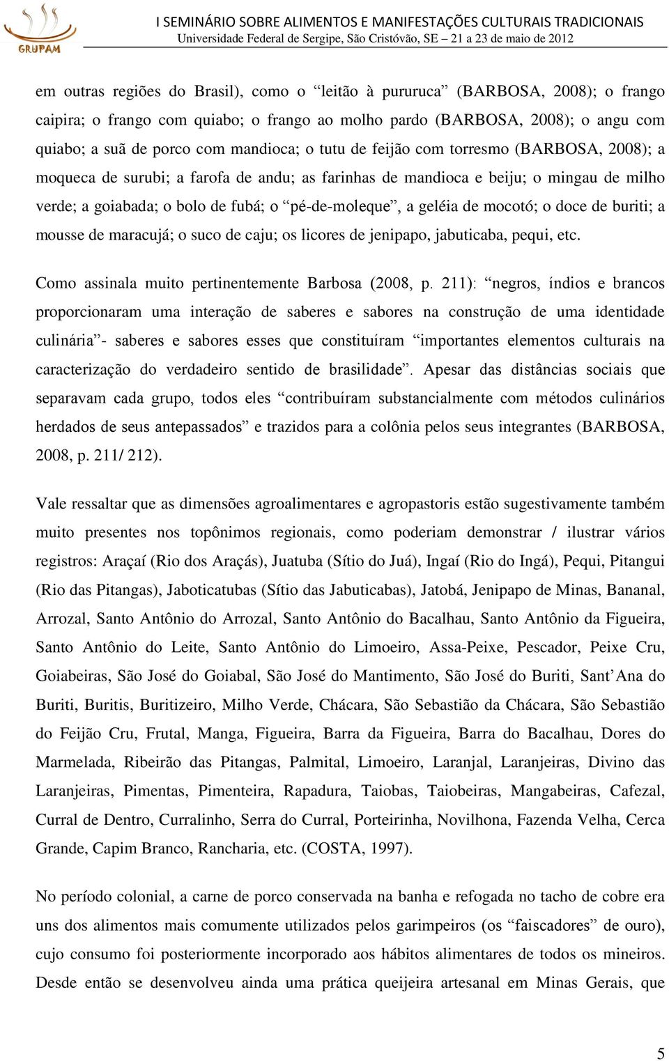 de mocotó; o doce de buriti; a mousse de maracujá; o suco de caju; os licores de jenipapo, jabuticaba, pequi, etc. Como assinala muito pertinentemente Barbosa (2008, p.