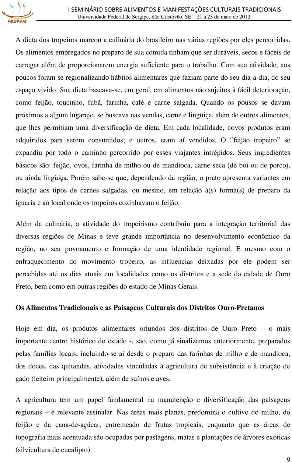 Com sua atividade, aos poucos foram se regionalizando hábitos alimentares que faziam parte do seu dia-a-dia, do seu espaço vivido.