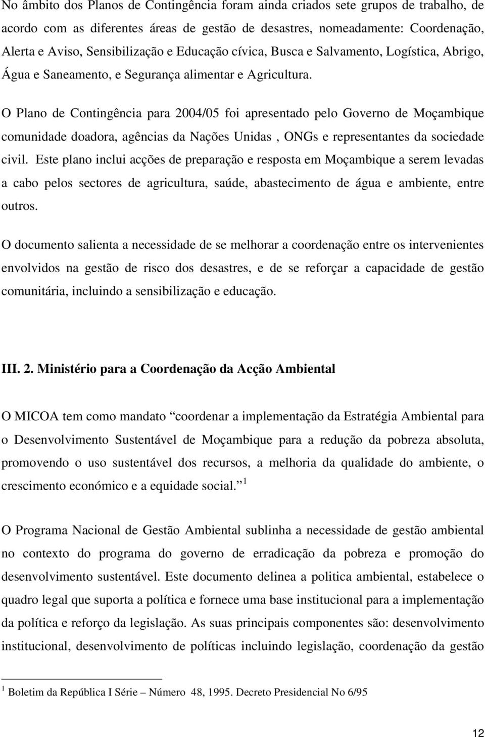 O Plano de Contingência para 2004/05 foi apresentado pelo Governo de Moçambique comunidade doadora, agências da Nações Unidas, ONGs e representantes da sociedade civil.