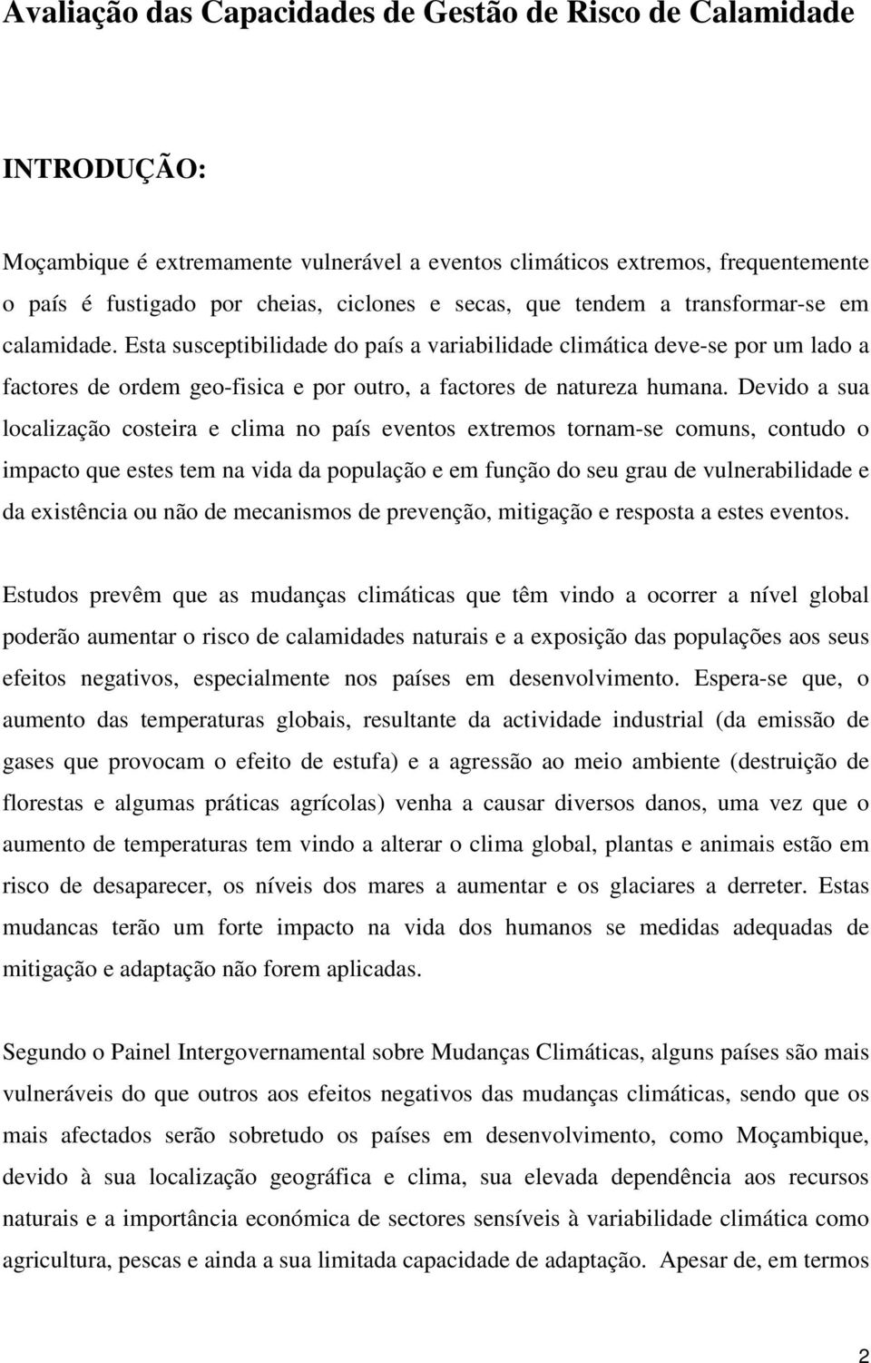 Devido a sua localização costeira e clima no país eventos extremos tornam-se comuns, contudo o impacto que estes tem na vida da população e em função do seu grau de vulnerabilidade e da existência ou