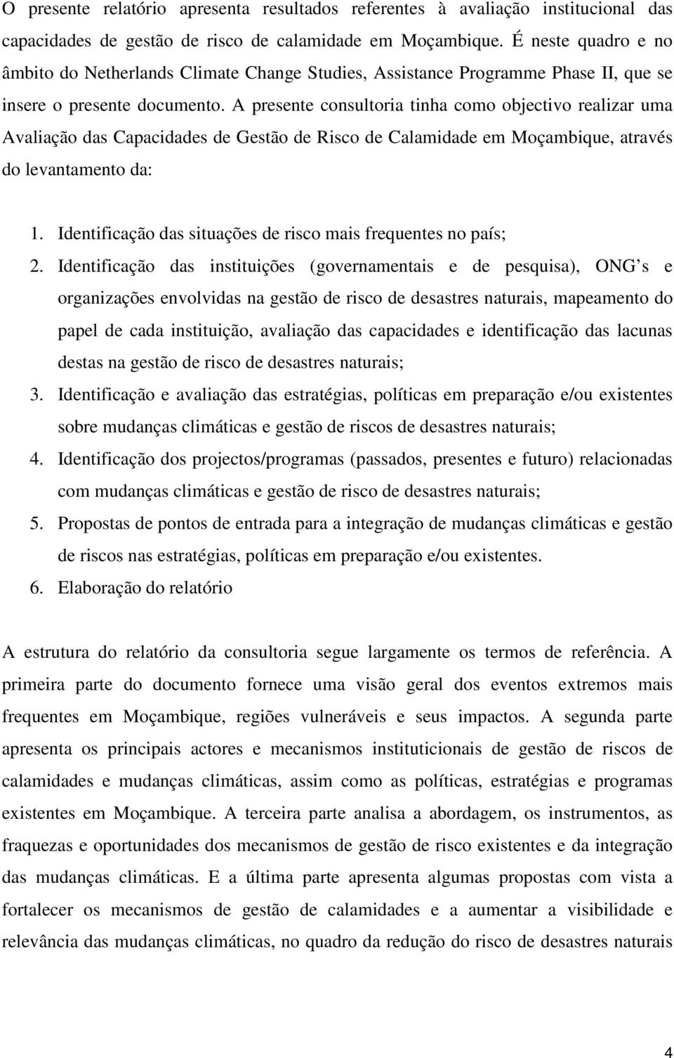 A presente consultoria tinha como objectivo realizar uma Avaliação das Capacidades de Gestão de Risco de Calamidade em Moçambique, através do levantamento da: 1.