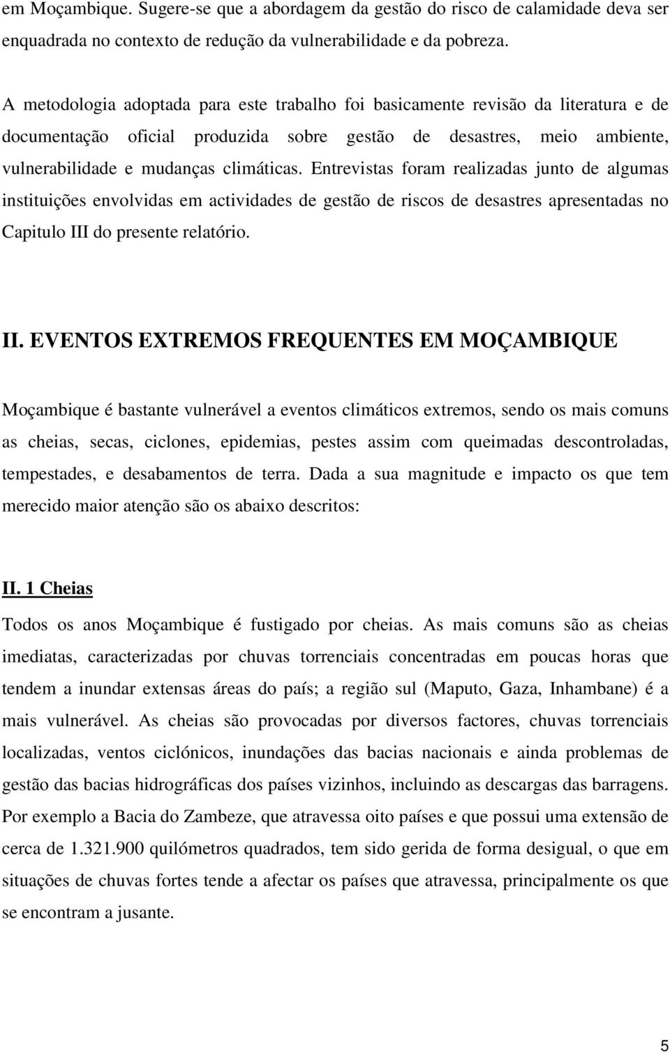 Entrevistas foram realizadas junto de algumas instituições envolvidas em actividades de gestão de riscos de desastres apresentadas no Capitulo III