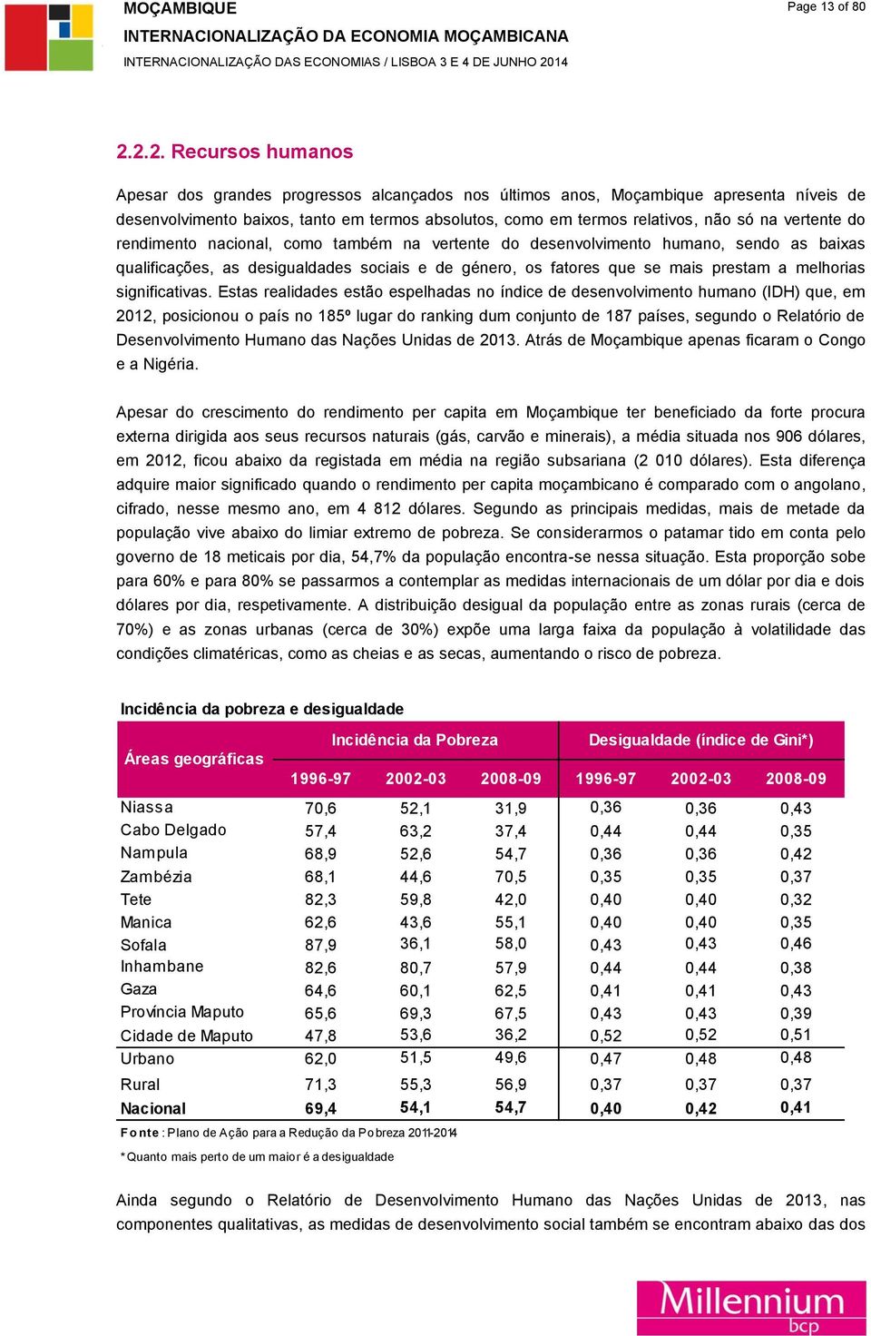 vertente do rendimento nacional, como também na vertente do desenvolvimento humano, sendo as baixas qualificações, as desigualdades sociais e de género, os fatores que se mais prestam a melhorias