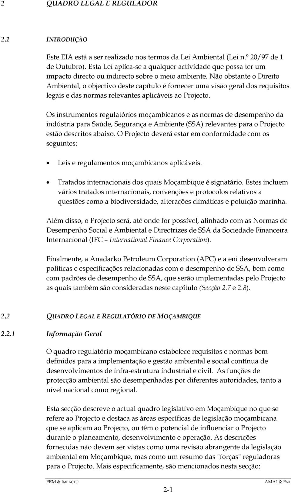 Não obstante o Direito Ambiental, o objectivo deste capítulo é fornecer uma visão geral dos requisitos legais e das normas relevantes aplicáveis ao Projecto.